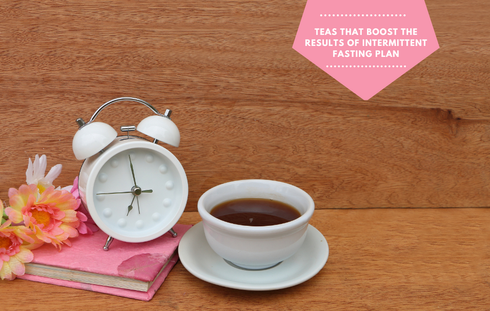Teas that boost the results of intermittent fasting plan