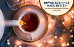 Diwali Evenings Made Better: Tea and Snack Pairings for Festive Gatherings