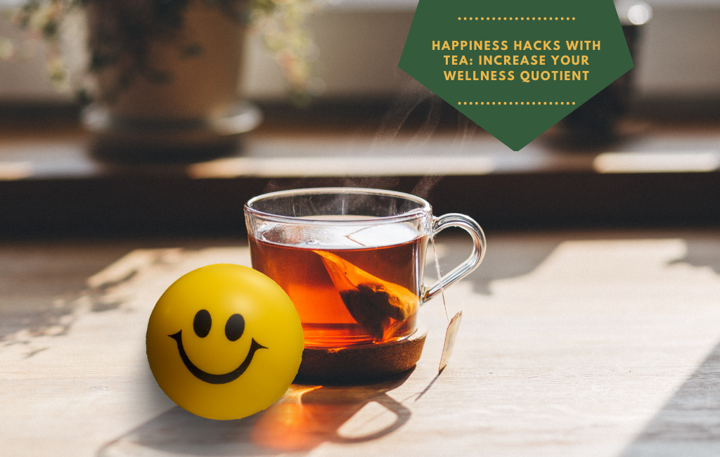 Happy Tea Making Happiness Hacks with Tea: Regular Consumption of Tea Could Increase Yo ...